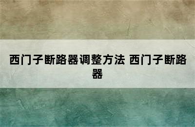 西门子断路器调整方法 西门子断路器